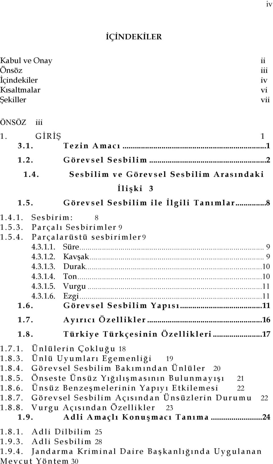 5. 4. P a r ça l a r üs t ü s e sbi ri ml e r 9 4.3.1.1. Süre... 9 4.3.1.2. Kavşak... 9 4.3.1.3. Durak...10 4.3.1.4. Ton...10 4.3.1.5. Vurgu...11 4.3.1.6. Ezgi...11 1. 6.