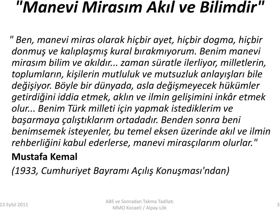 Böyle bir dünyada, asla değişmeyecek hükümler getirdiğini iddia etmek, aklın ve ilmin gelişimini inkâr etmek olur.