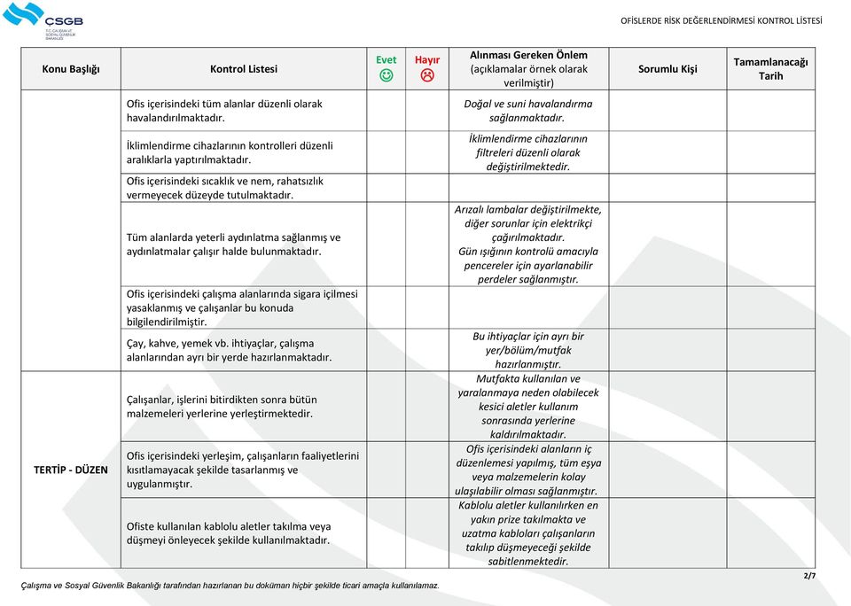 Tüm alanlarda yeterli aydınlatma sağlanmış ve aydınlatmalar çalışır halde bulunmaktadır. Ofis içerisindeki çalışma alanlarında sigara içilmesi yasaklanmış ve çalışanlar bu konuda bilgilendirilmiştir.