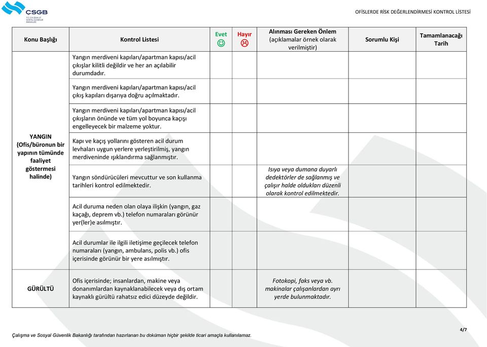 YANGIN (Ofis/büronun bir yapının tümünde faaliyet göstermesi halinde) Kapı ve kaçış yollarını gösteren acil durum levhaları uygun yerlere yerleştirilmiş, yangın merdiveninde ışıklandırma sağlanmıştır.