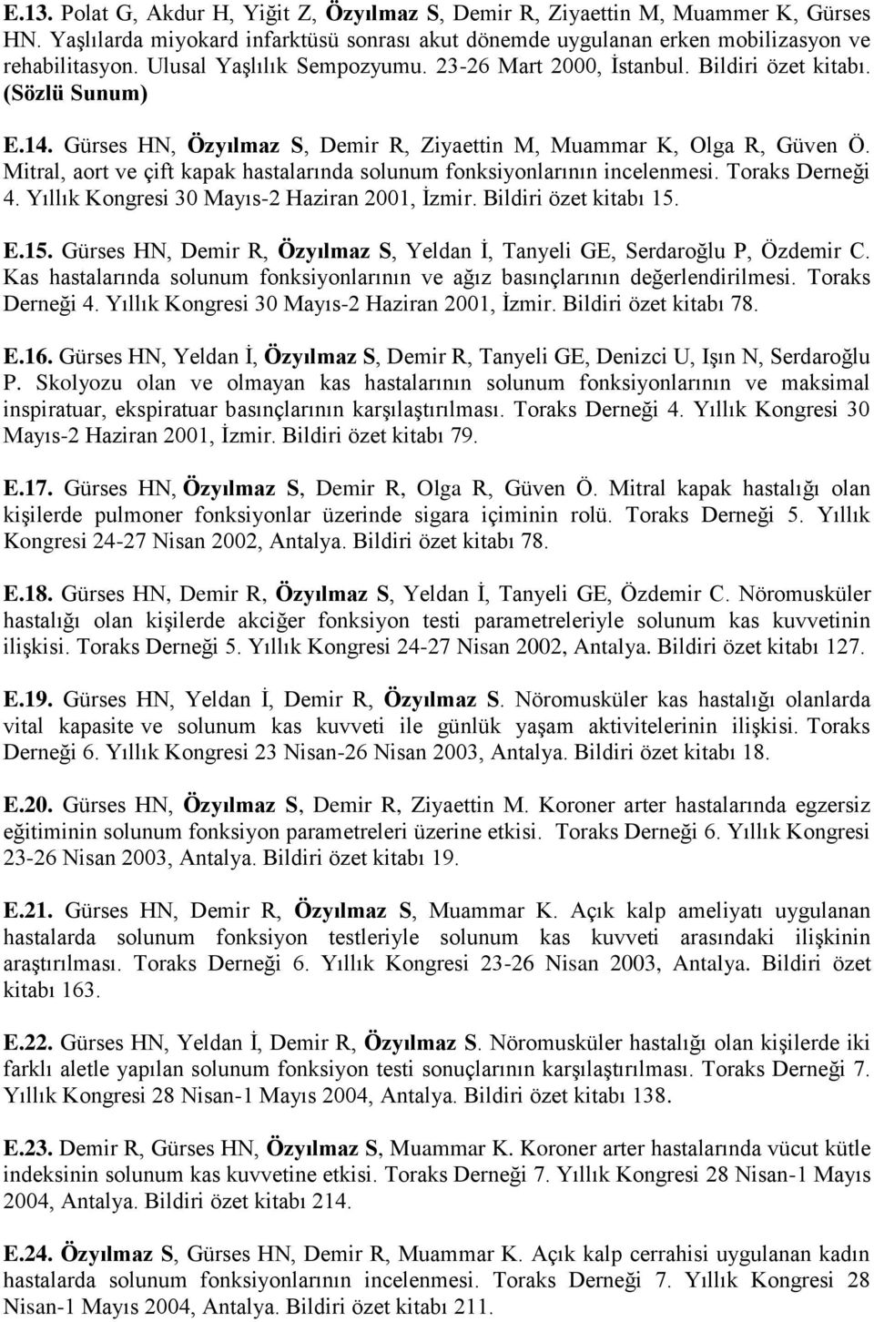 Mitral, aort ve çift kapak hastalarında solunum fonksiyonlarının incelenmesi. Toraks Derneği 4. Yıllık Kongresi 30 Mayıs-2 Haziran 2001, İzmir. Bildiri özet kitabı 15.