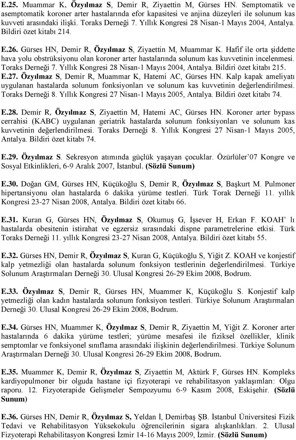 Hafif ile orta şiddette hava yolu obstrüksiyonu olan koroner arter hastalarında solunum kas kuvvetinin incelenmesi. Toraks Derneği 7. Yıllık Kongresi 28 Nisan-1 Mayıs 2004, Antalya.