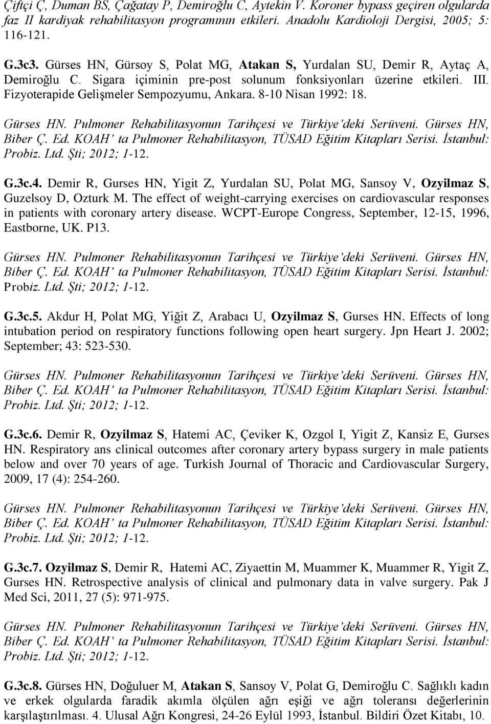 8-10 Nisan 1992: 18. Gürses HN. Pulmoner Rehabilitasyonun Tarihçesi ve Türkiye deki Serüveni. Gürses HN, Biber Ç. Ed. KOAH ta Pulmoner Rehabilitasyon, TÜSAD Eğitim Kitapları Serisi. İstanbul: Probiz.