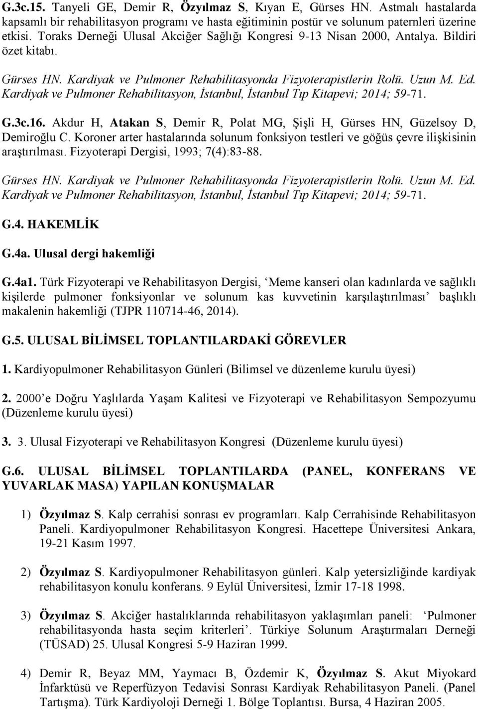 Kardiyak ve Pulmoner Rehabilitasyon, İstanbul, İstanbul Tıp Kitapevi; 2014; 59-71. G.3c.16. Akdur H, Atakan S, Demir R, Polat MG, Şişli H, Gürses HN, Güzelsoy D, Demiroğlu C.