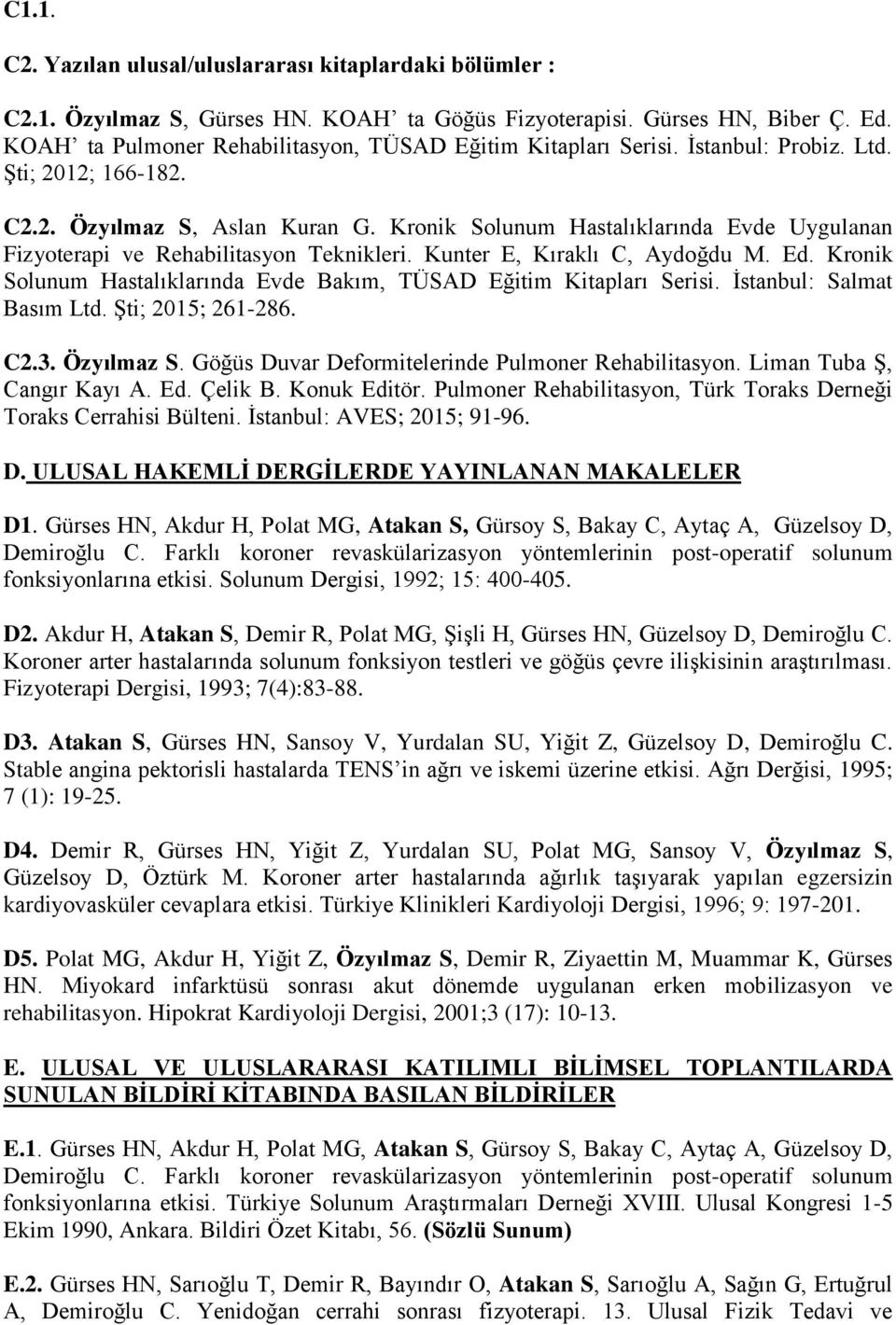 Kronik Solunum Hastalıklarında Evde Uygulanan Fizyoterapi ve Rehabilitasyon Teknikleri. Kunter E, Kıraklı C, Aydoğdu M. Ed. Kronik Solunum Hastalıklarında Evde Bakım, TÜSAD Eğitim Kitapları Serisi.