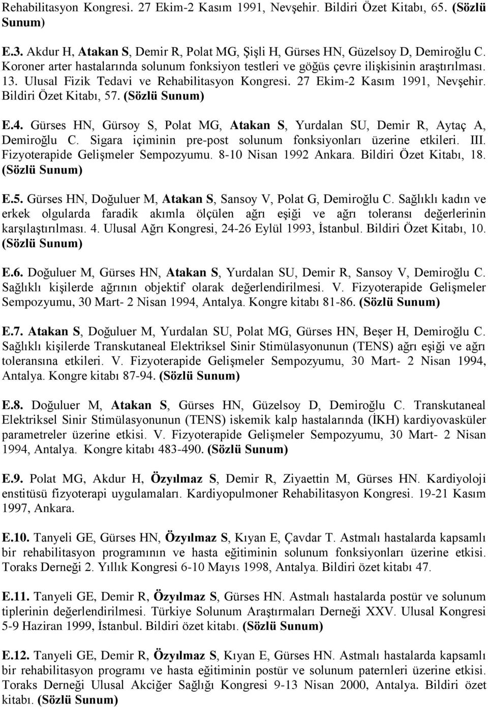 Bildiri Özet Kitabı, 57. (Sözlü Sunum) E.4. Gürses HN, Gürsoy S, Polat MG, Atakan S, Yurdalan SU, Demir R, Aytaç A, Demiroğlu C. Sigara içiminin pre-post solunum fonksiyonları üzerine etkileri. III.