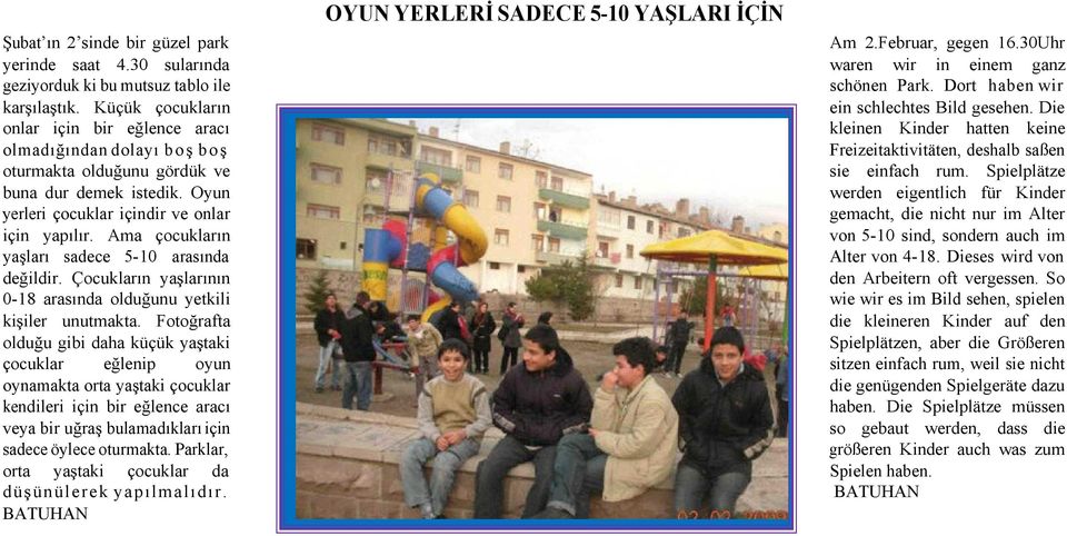 Ama çocukların yaşları sadece 5-10 arasında değildir. Çocukların yaşlarının 0-18 arasında olduğunu yetkili kişiler unutmakta.