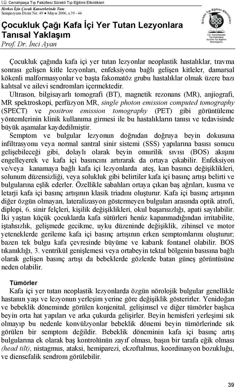 İnci Ayan Çocukluk çağında kafa içi yer tutan lezyonlar neoplastik hastalıklar, travma sonrası gelişen kitle lezyonları, enfeksiyona bağlı gelişen kitleler, damarsal kökenli malformasyonlar ve başta