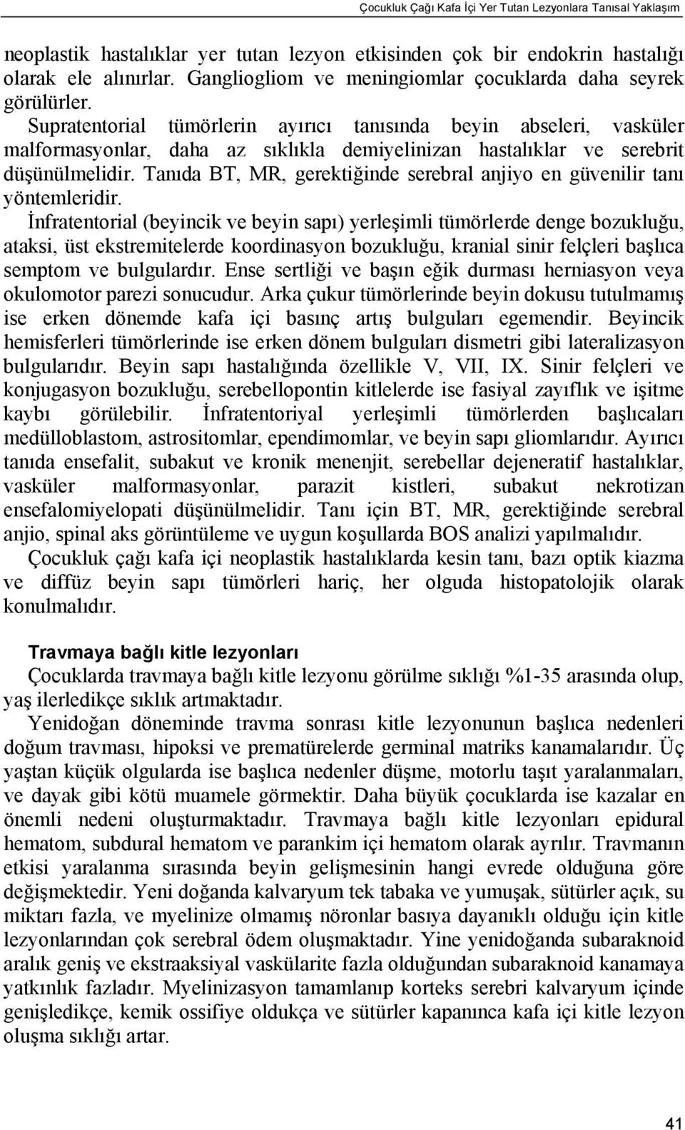 Supratentorial tümörlerin ayırıcı tanısında beyin abseleri, vasküler malformasyonlar, daha az sıklıkla demiyelinizan hastalıklar ve serebrit düşünülmelidir.