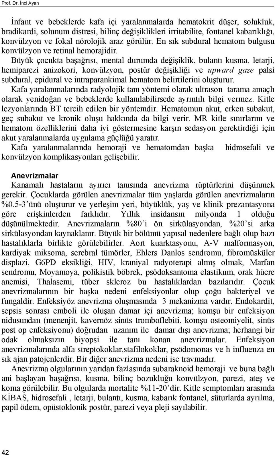 nörolojik araz görülür. En sık subdural hematom bulgusu konvülzyon ve retinal hemorajidir.