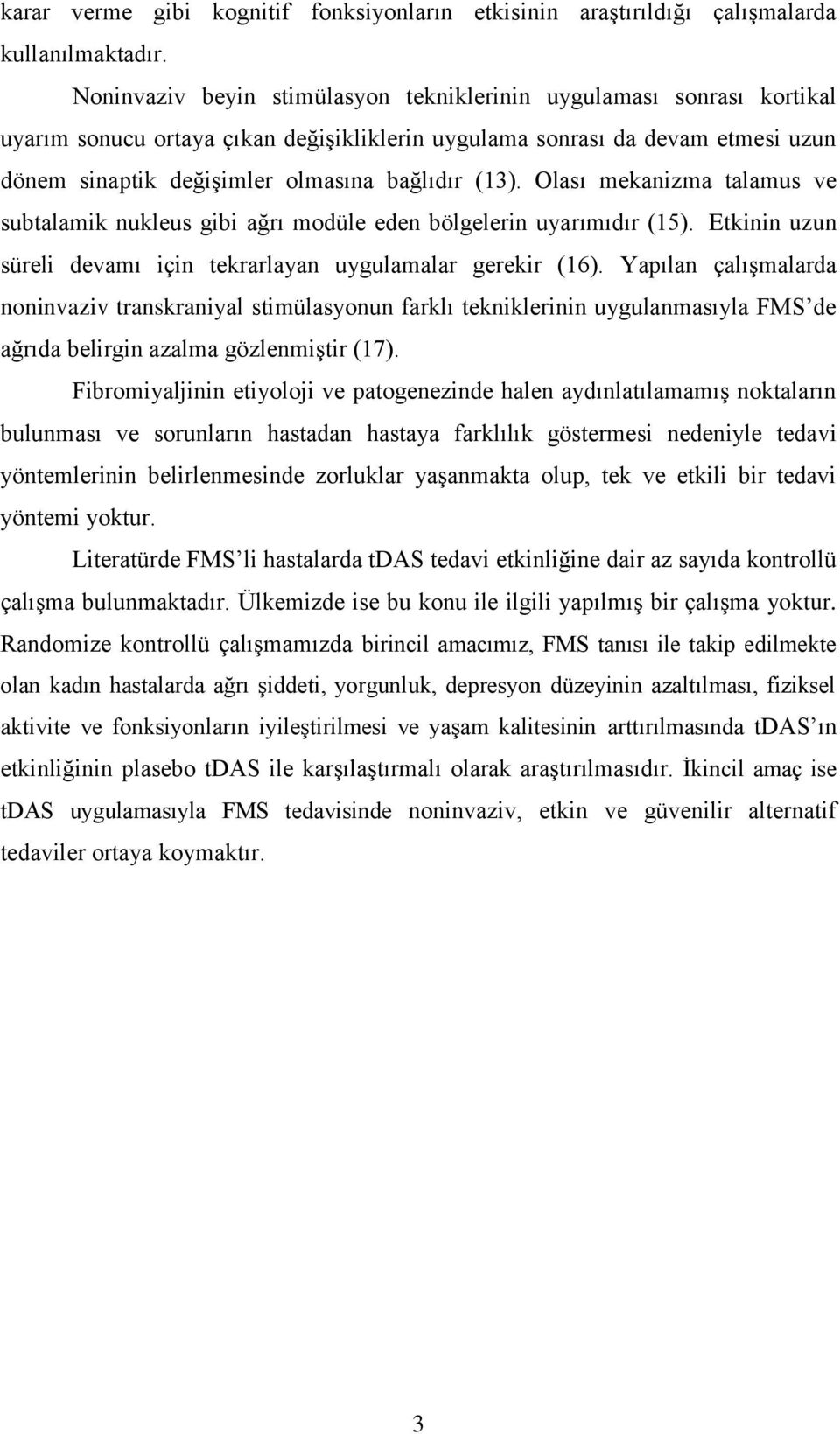 (13). Olası mekanizma talamus ve subtalamik nukleus gibi ağrı modüle eden bölgelerin uyarımıdır (15). Etkinin uzun süreli devamı için tekrarlayan uygulamalar gerekir (16).