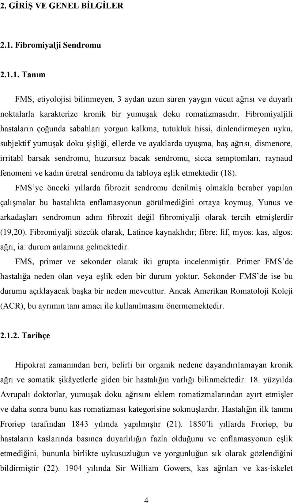 sendromu, huzursuz bacak sendromu, sicca semptomları, raynaud fenomeni ve kadın üretral sendromu da tabloya eşlik etmektedir (18).