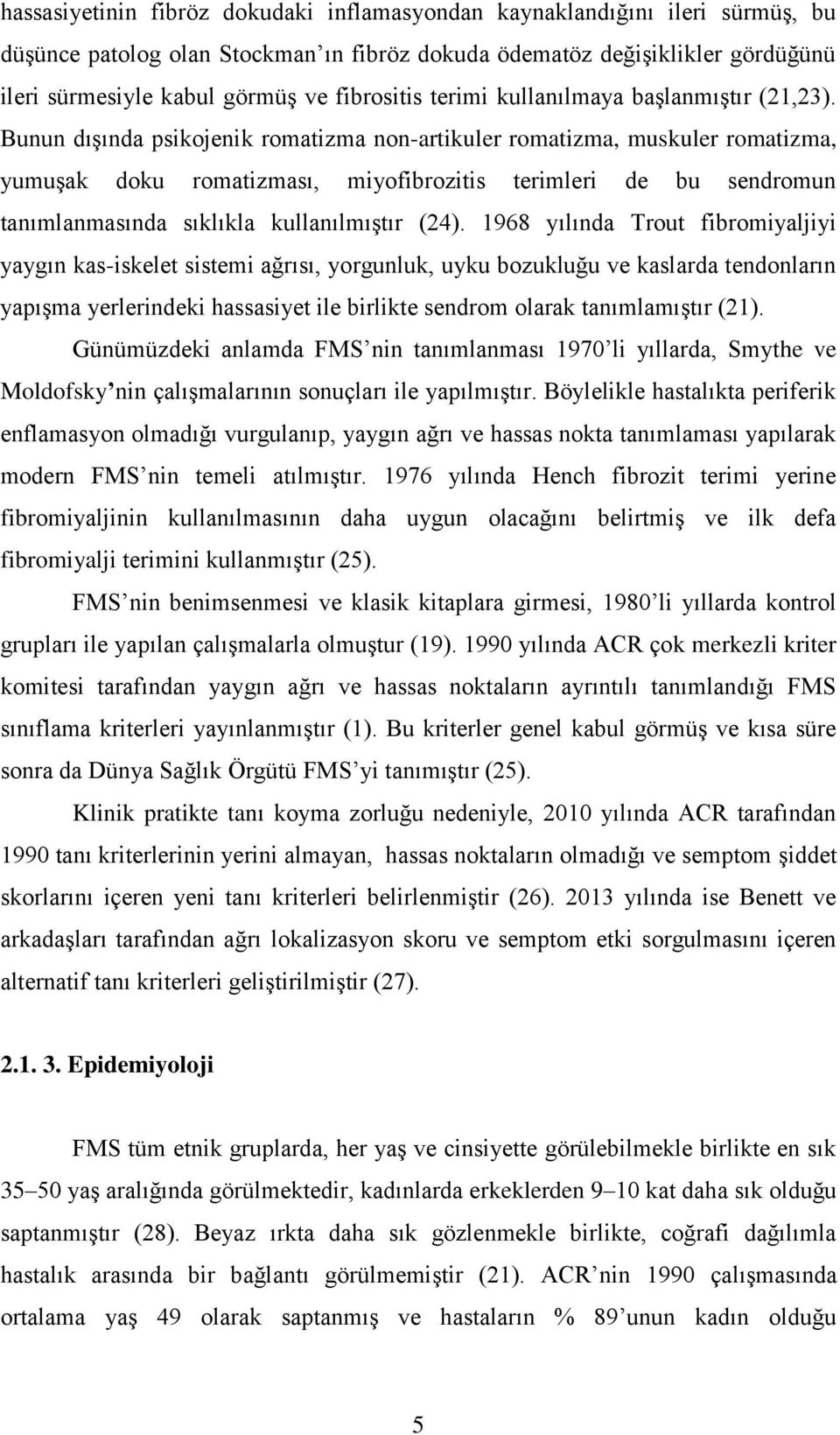 Bunun dışında psikojenik romatizma non-artikuler romatizma, muskuler romatizma, yumuşak doku romatizması, miyofibrozitis terimleri de bu sendromun tanımlanmasında sıklıkla kullanılmıştır (24).