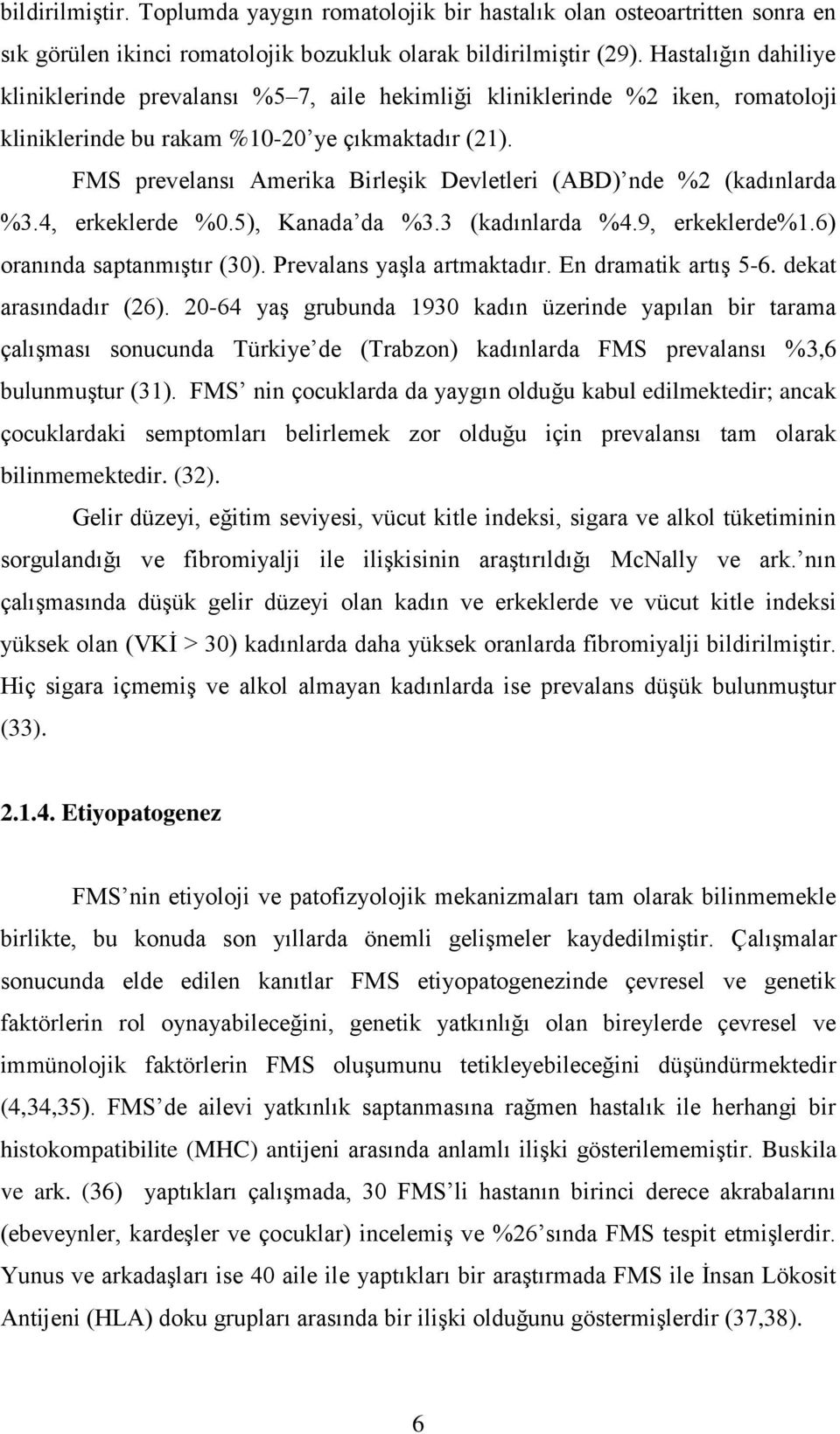 FMS prevelansı Amerika Birleşik Devletleri (ABD) nde %2 (kadınlarda %3.4, erkeklerde %0.5), Kanada da %3.3 (kadınlarda %4.9, erkeklerde%1.6) oranında saptanmıştır (30). Prevalans yaşla artmaktadır.