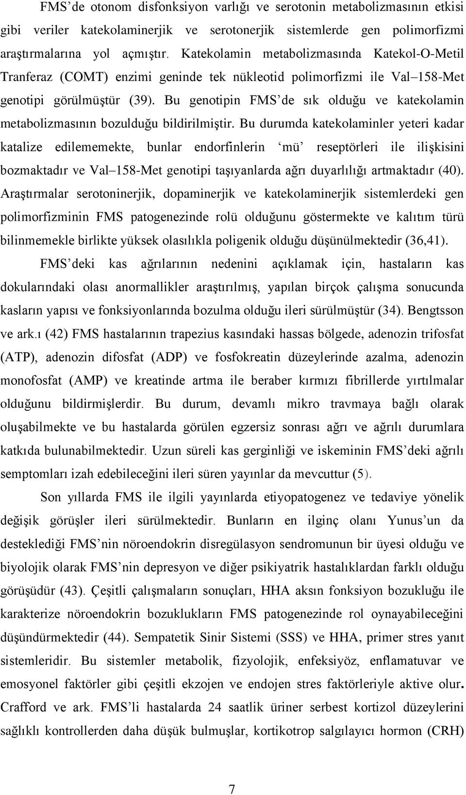 Bu genotipin FMS de sık olduğu ve katekolamin metabolizmasının bozulduğu bildirilmiştir.