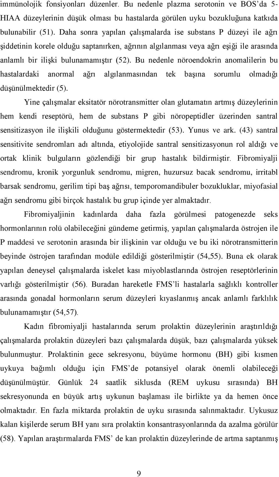 Bu nedenle nöroendokrin anomalilerin bu hastalardaki anormal ağrı algılanmasından tek başına sorumlu olmadığı düşünülmektedir (5).