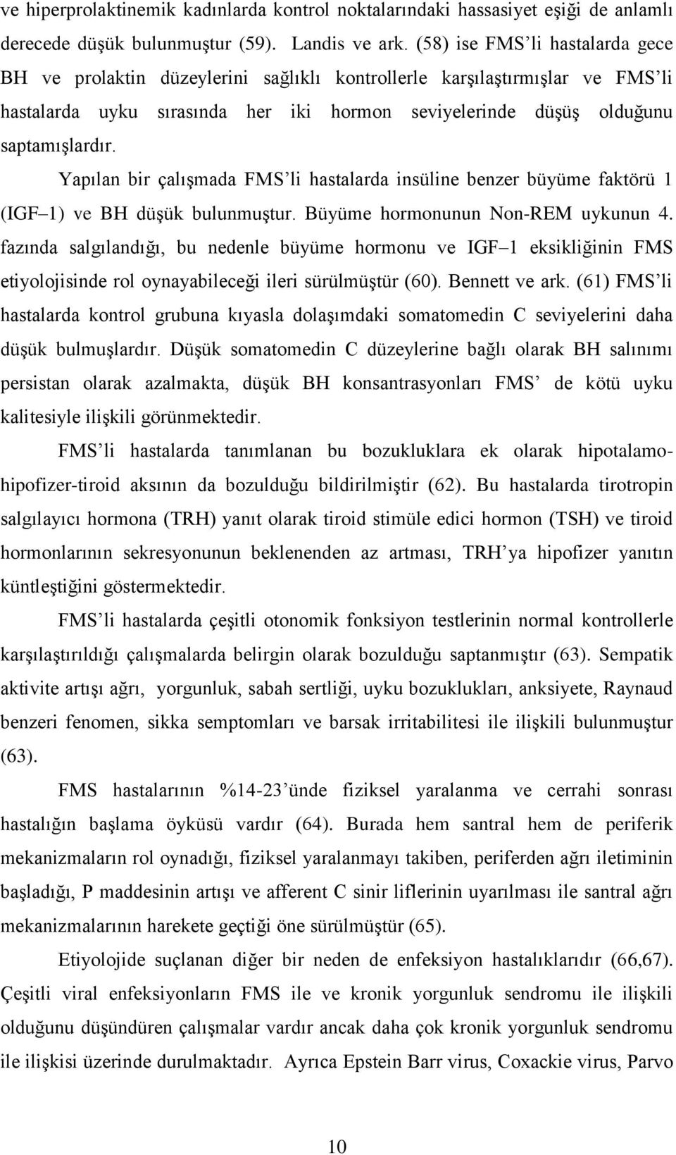 Yapılan bir çalışmada FMS li hastalarda insüline benzer büyüme faktörü 1 (IGF 1) ve BH düşük bulunmuştur. Büyüme hormonunun Non-REM uykunun 4.