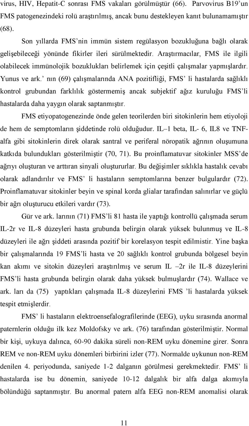 Araştırmacılar, FMS ile ilgili olabilecek immünolojik bozuklukları belirlemek için çeşitli çalışmalar yapmışlardır. Yunus ve ark.