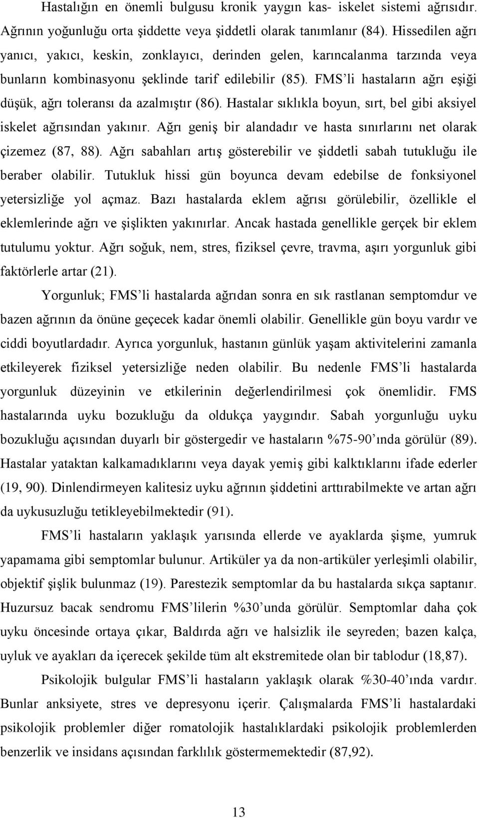 FMS li hastaların ağrı eşiği düşük, ağrı toleransı da azalmıştır (86). Hastalar sıklıkla boyun, sırt, bel gibi aksiyel iskelet ağrısından yakınır.