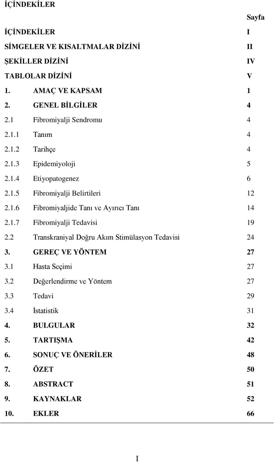 1.7 Fibromiyalji Tedavisi 19 2.2 Transkraniyal Doğru Akım Stimülasyon Tedavisi 24 3. GEREÇ VE YÖNTEM 27 3.1 Hasta Seçimi 27 3.