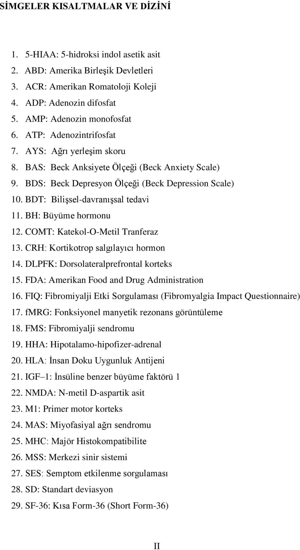 BH: Büyüme hormonu 12. COMT: Katekol-O-Metil Tranferaz 13. CRH: Kortikotrop salgılayıcı hormon 14. DLPFK: Dorsolateralprefrontal korteks 15. FDA: Amerikan Food and Drug Administration 16.