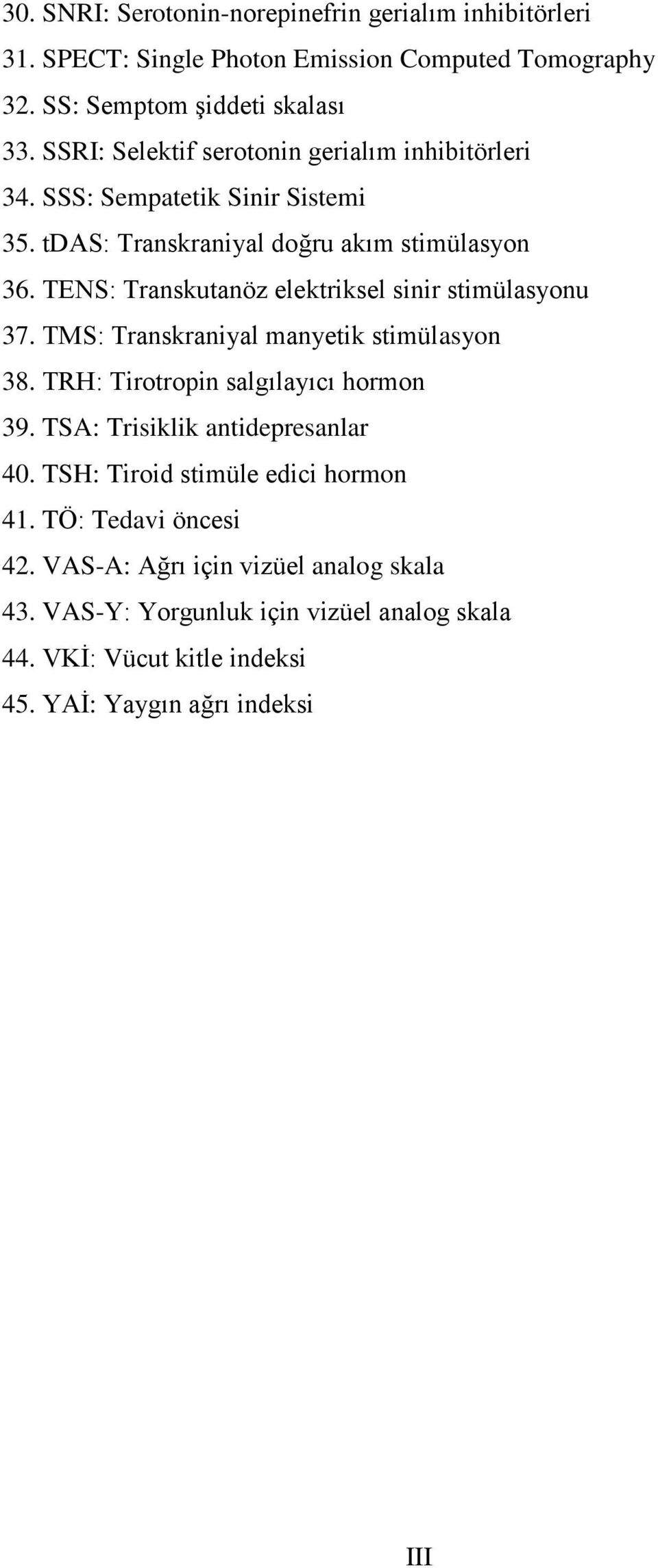 TENS: Transkutanöz elektriksel sinir stimülasyonu 37. TMS: Transkraniyal manyetik stimülasyon 38. TRH: Tirotropin salgılayıcı hormon 39.