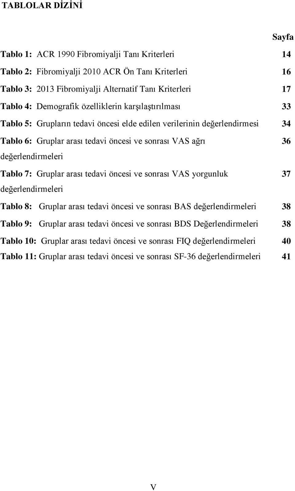 değerlendirmeleri Tablo 7: Gruplar arası tedavi öncesi ve sonrası VAS yorgunluk değerlendirmeleri 36 37 Tablo 8: Gruplar arası tedavi öncesi ve sonrası BAS değerlendirmeleri 38 Tablo 9: