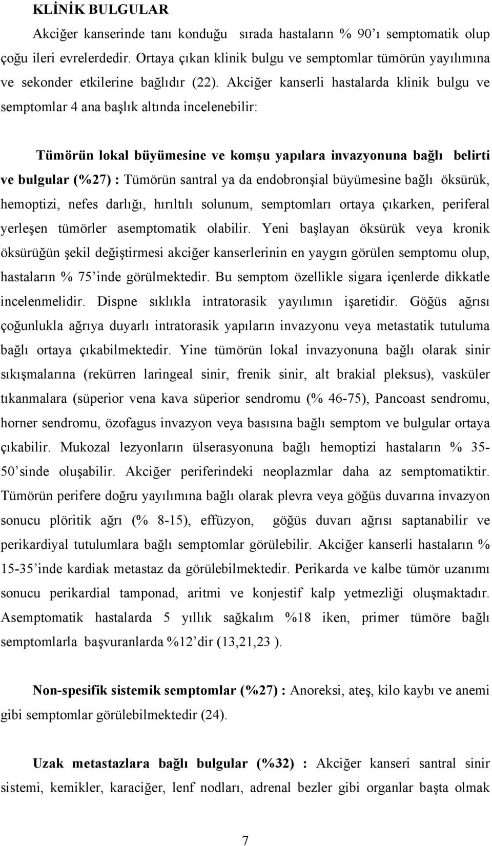 Akciğer kanserli hastalarda klinik bulgu ve semptomlar 4 ana başlık altında incelenebilir: Tümörün lokal büyümesine ve komşu yapılara invazyonuna bağlı belirti ve bulgular (%27) : Tümörün santral ya