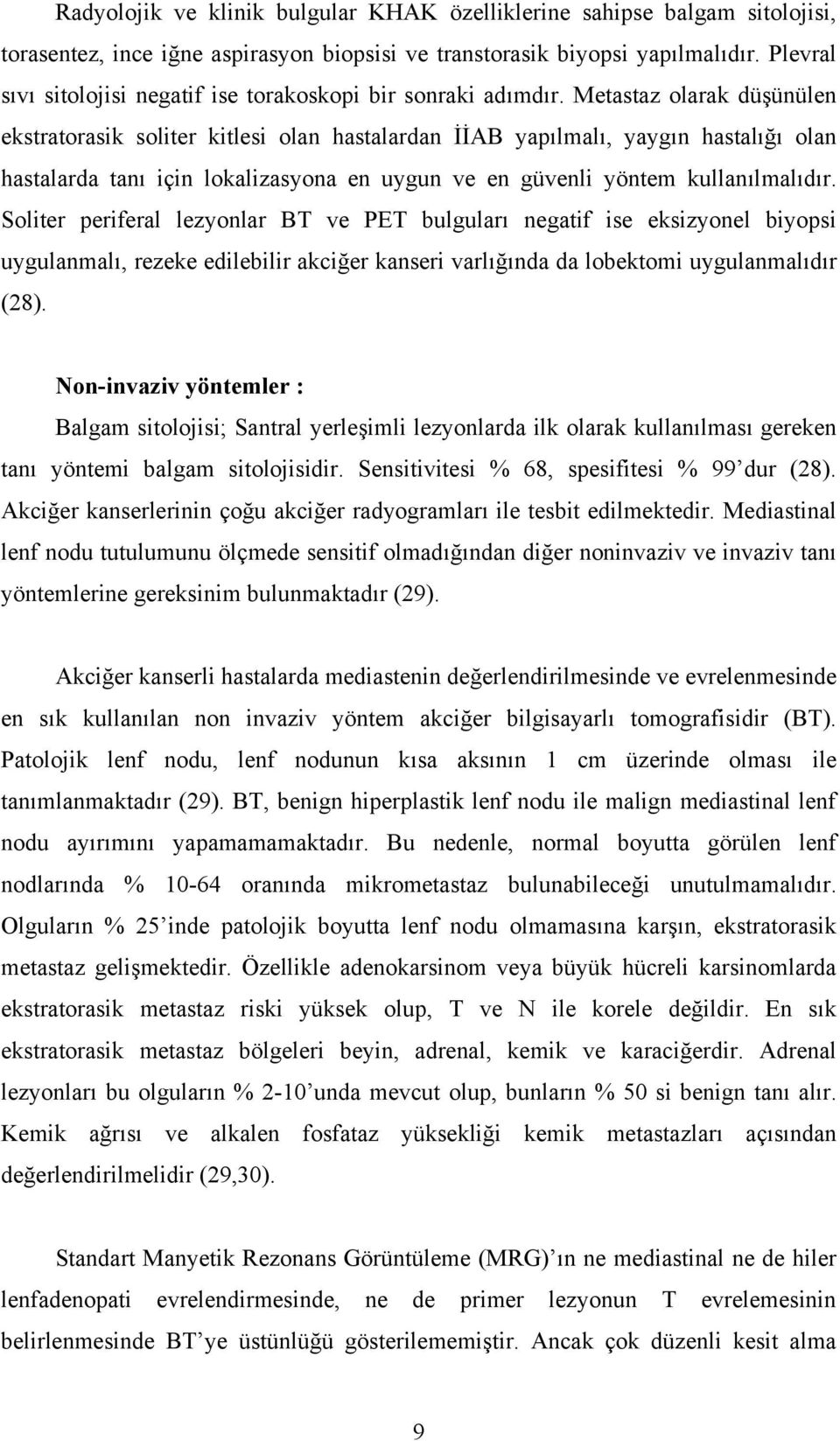 Metastaz olarak düşünülen ekstratorasik soliter kitlesi olan hastalardan İİAB yapılmalı, yaygın hastalığı olan hastalarda tanı için lokalizasyona en uygun ve en güvenli yöntem kullanılmalıdır.