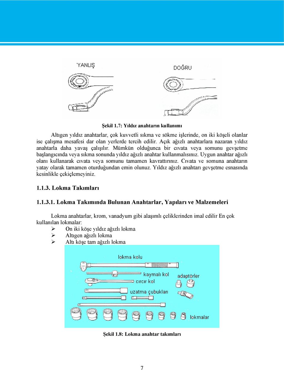 Uygun anahtar ağızlı olanı kullanarak cıvata veya somunu tamamen kavrattırınız. Cıvata ve somuna anahtarın yatay olarak tamamen oturduğundan emin olunuz.