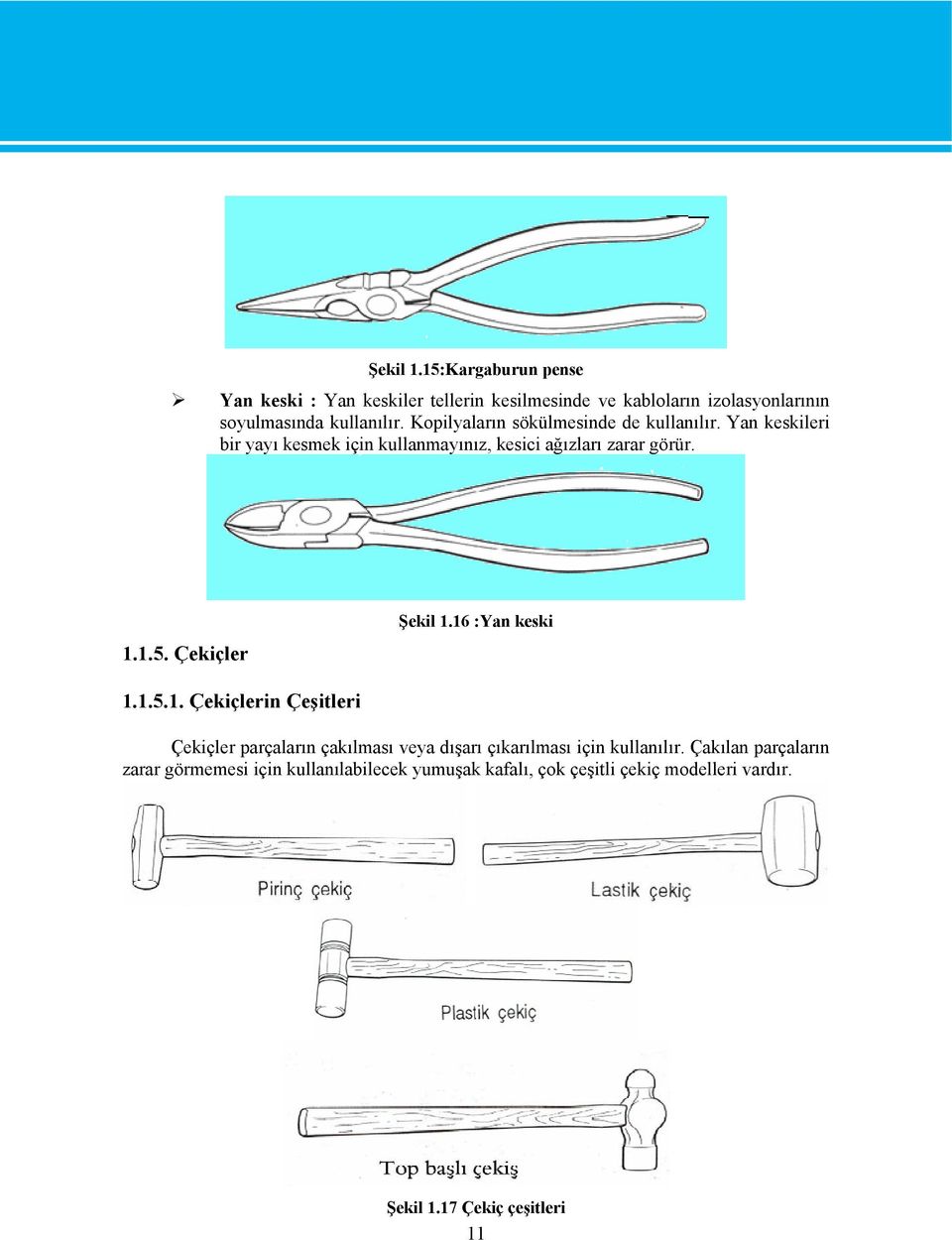 Çekiçler Şekil 1.16 :Yan keski 1.1.5.1. Çekiçlerin Çeşitleri Çekiçler parçaların çakılması veya dışarı çıkarılması için kullanılır.