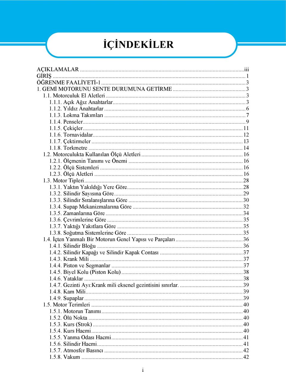 ..16 1.2.2. Ölçü Sistemleri...16 1.2.3. Ölçü Aletleri...16 1.3. Motor Tipleri...28 1.3.1. Yaktın Yakıldığı Yere Göre...28 1.3.2. Silindir Sayısına Göre...29 1.3.3. Silindir Sıralanışlarına Göre...30 1.