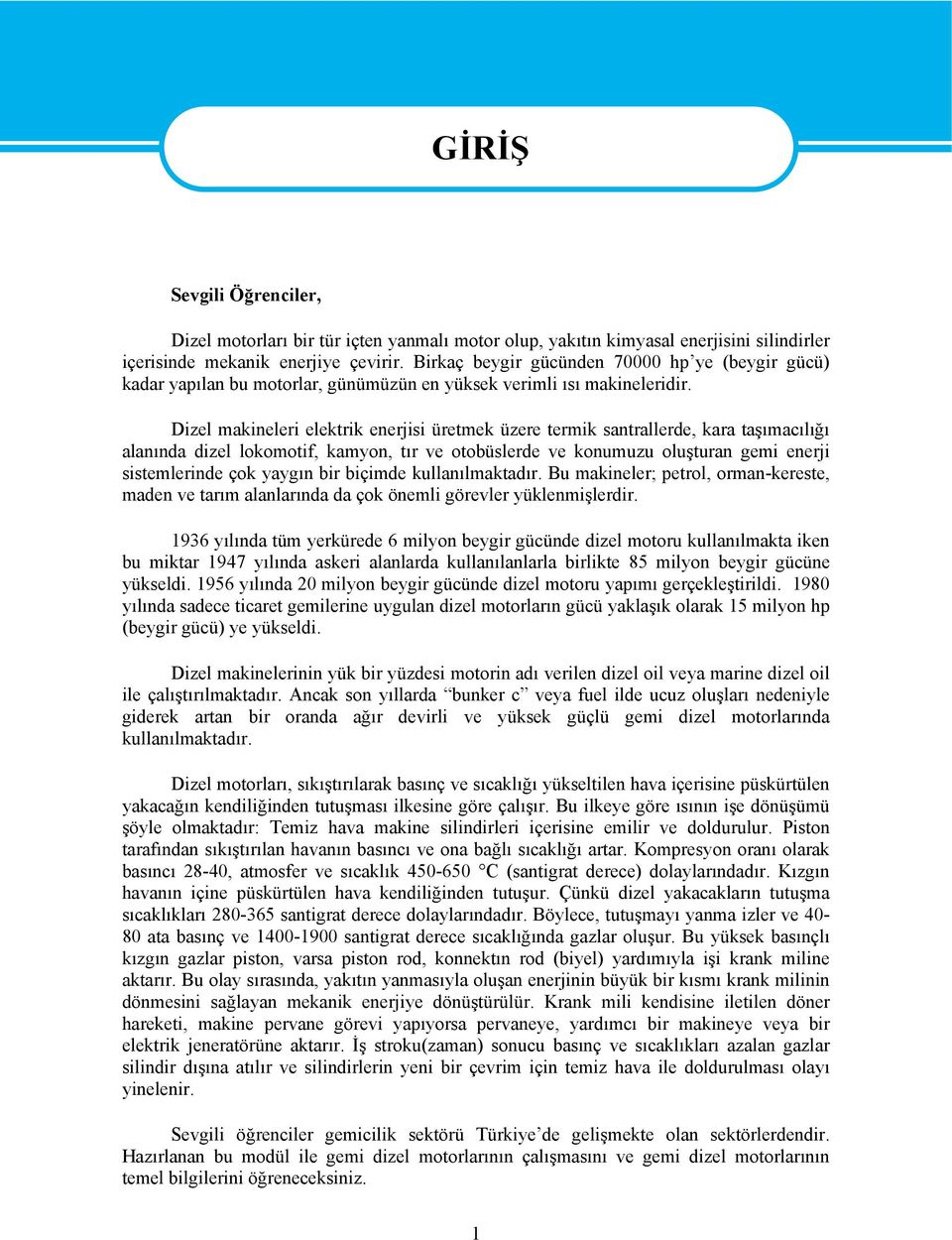 Dizel makineleri elektrik enerjisi üretmek üzere termik santrallerde, kara taşımacılığı alanında dizel lokomotif, kamyon, tır ve otobüslerde ve konumuzu oluşturan gemi enerji sistemlerinde çok yaygın