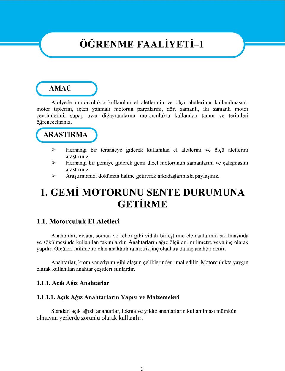 ARAŞTIRMA Herhangi bir tersaneye giderek kullanılan el aletlerini ve ölçü aletlerini araştırınız. Herhangi bir gemiye giderek gemi dizel motorunun zamanlarını ve çalışmasını araştırınız.