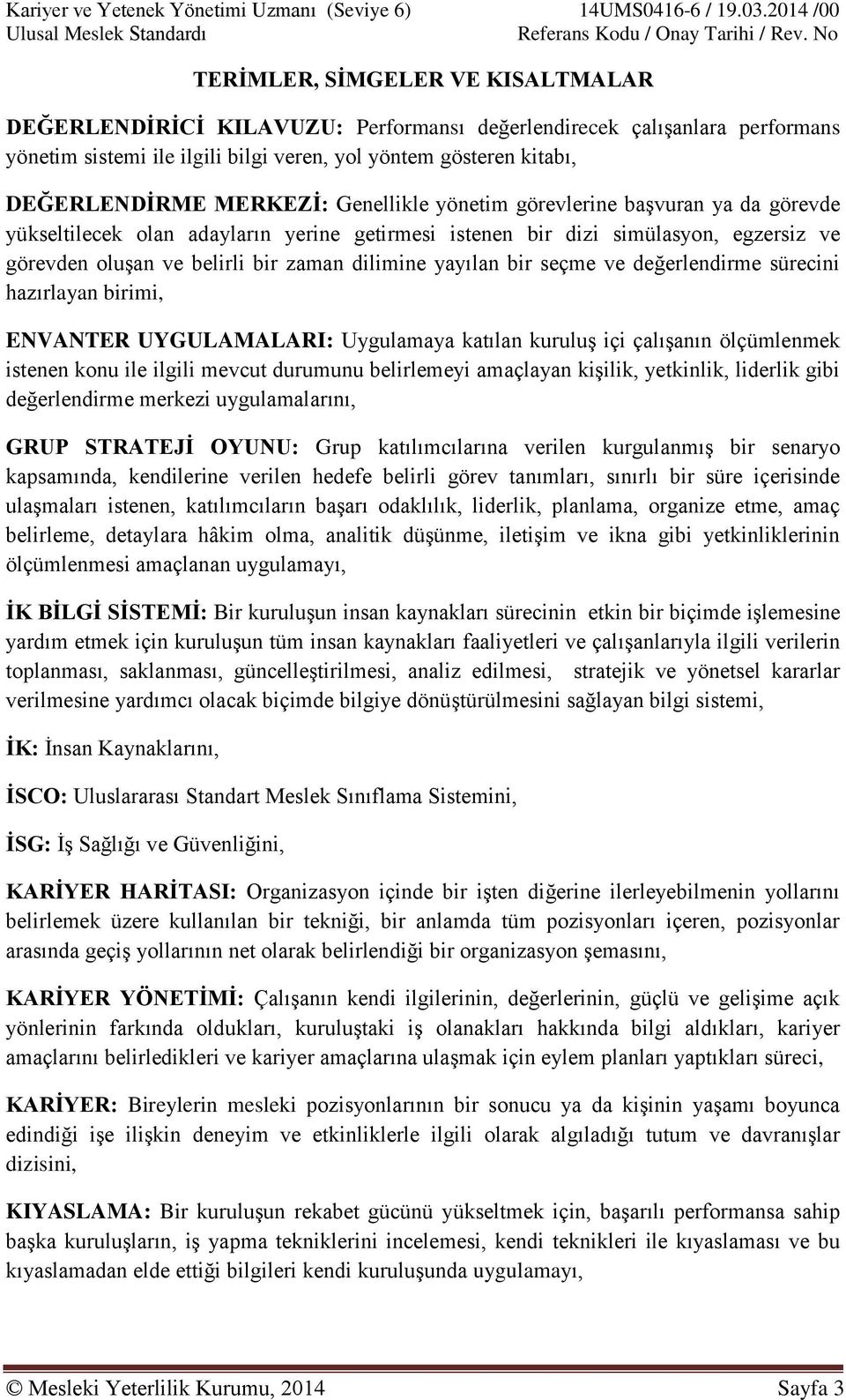 yayılan bir seçme ve değerlendirme sürecini hazırlayan birimi, ENVANTER UYGULAMALARI: Uygulamaya katılan kuruluş içi çalışanın ölçümlenmek istenen konu ile ilgili mevcut durumunu belirlemeyi