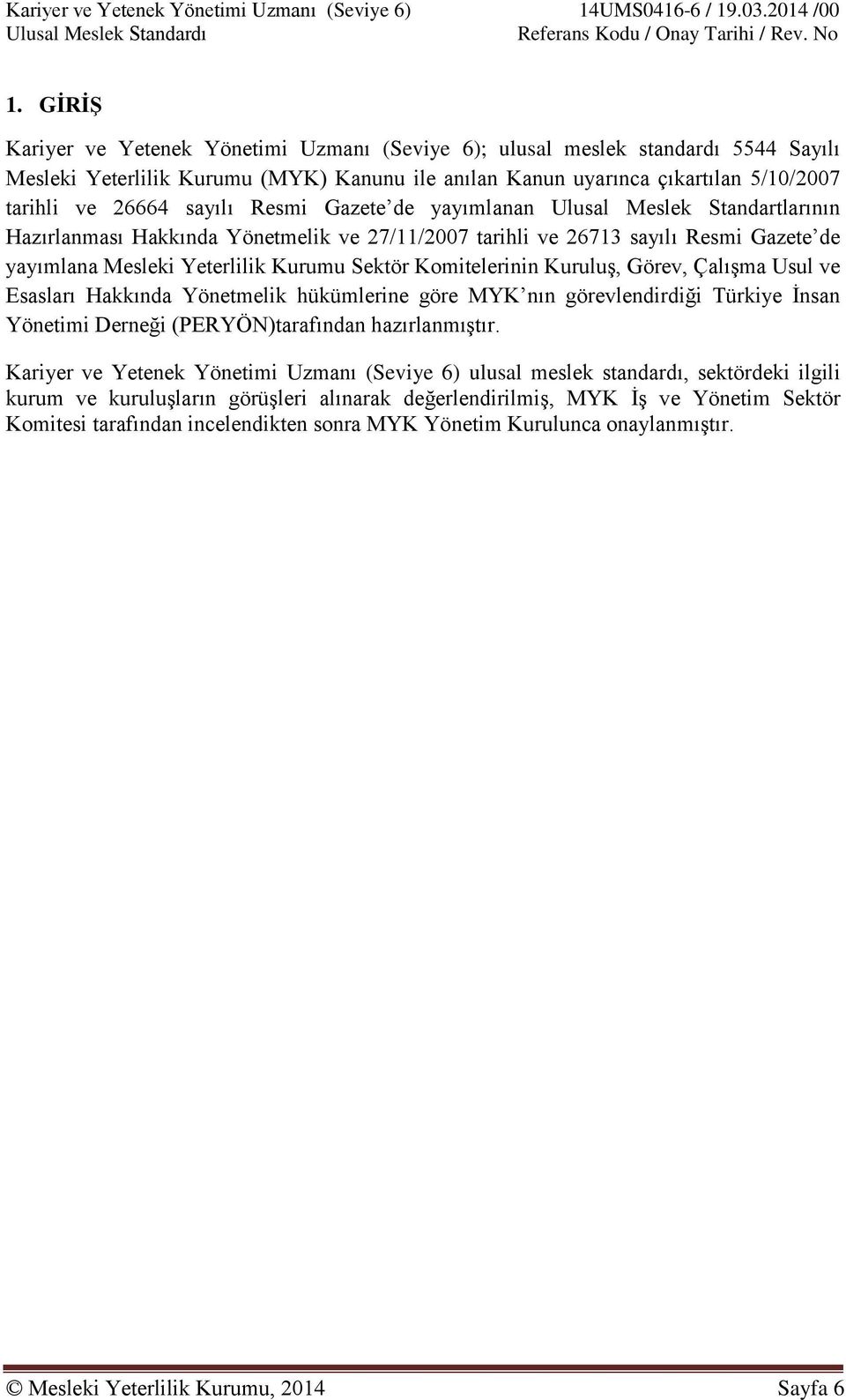 Komitelerinin Kuruluş, Görev, Çalışma Usul ve Esasları Hakkında Yönetmelik hükümlerine göre MYK nın görevlendirdiği Türkiye İnsan Yönetimi Derneği (PERYÖN)tarafından hazırlanmıştır.