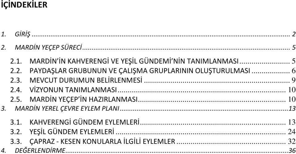 MARDİN YEREL ÇEVRE EYLEM PLANI...13 3.1. KAHVERENGİ GÜNDEM EYLEMLERİ... 13 3.2. YEŞİL GÜNDEM EYLEMLERİ... 24 3.3. ÇAPRAZ - KESEN KONULARLA İLGİLİ EYLEMLER.