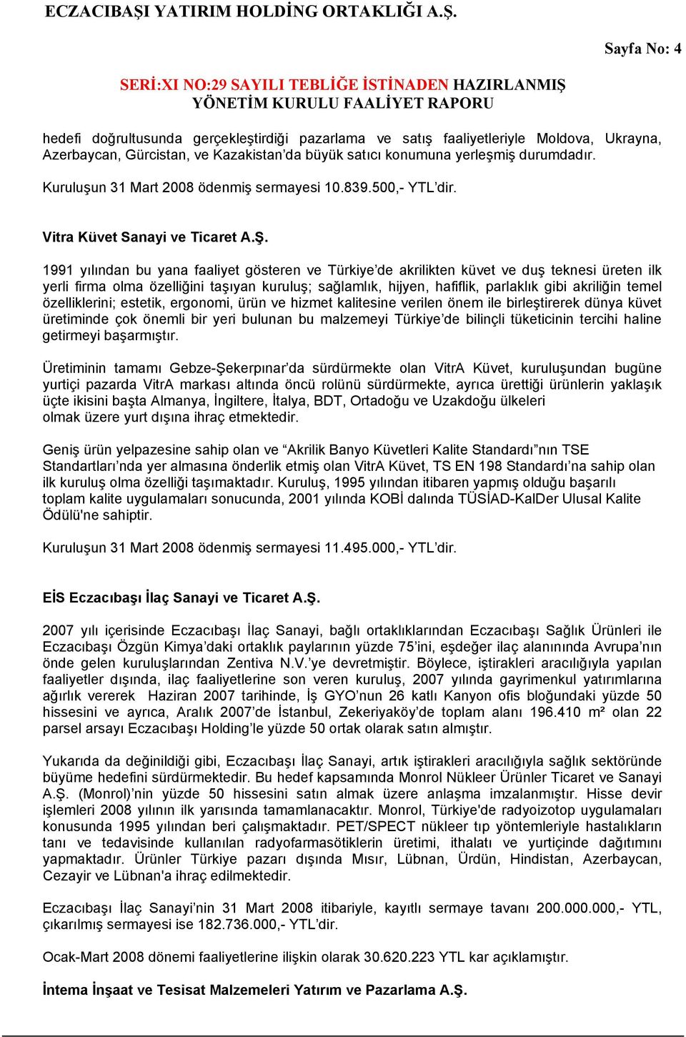 1991 yılından bu yana faaliyet gösteren ve Türkiye de akrilikten küvet ve duş teknesi üreten ilk yerli firma olma özelliğini taşıyan kuruluş; sağlamlık, hijyen, hafiflik, parlaklık gibi akriliğin