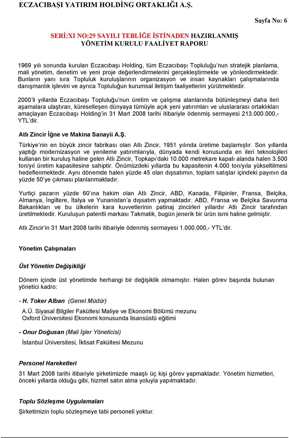 2000 li yıllarda Eczacıbaşı Topluluğu nun üretim ve çalışma alanlarında bütünleşmeyi daha ileri aşamalara ulaştıran, küreselleşen dünyaya tümüyle açık yeni yatırımları ve uluslararası ortaklıkları