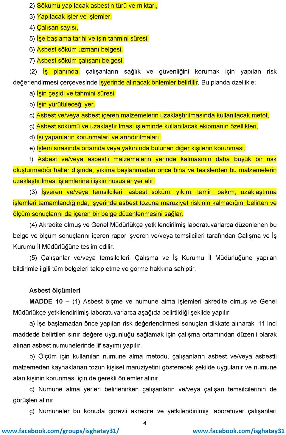 Bu planda özellikle; a) İşin çeşidi ve tahmini süresi, b) İşin yürütüleceği yer, c) Asbest ve/veya asbest içeren malzemelerin uzaklaştırılmasında kullanılacak metot, ç) Asbest sökümü ve