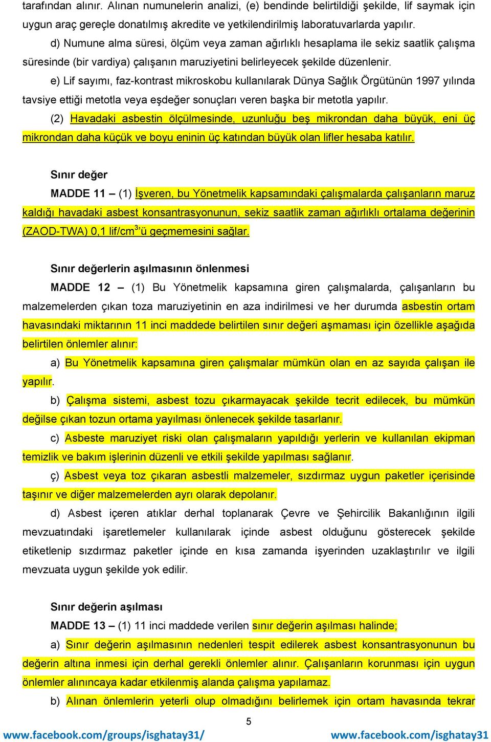 e) Lif sayımı, faz-kontrast mikroskobu kullanılarak Dünya Sağlık Örgütünün 1997 yılında tavsiye ettiği metotla veya eşdeğer sonuçları veren başka bir metotla yapılır.