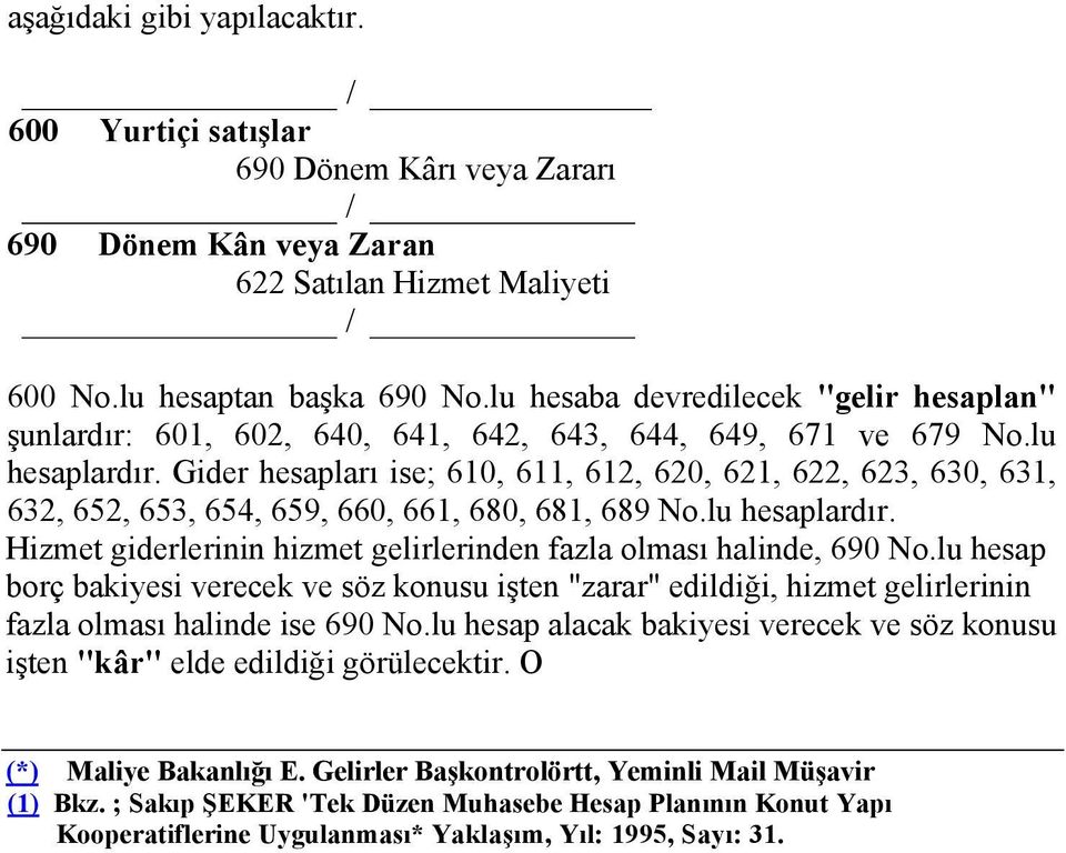 Gider hesapları ise; 610, 611, 612, 620, 621, 622, 623, 630, 631, 632, 652, 653, 654, 659, 660, 661, 680, 681, 689 No.lu hesaplardır.