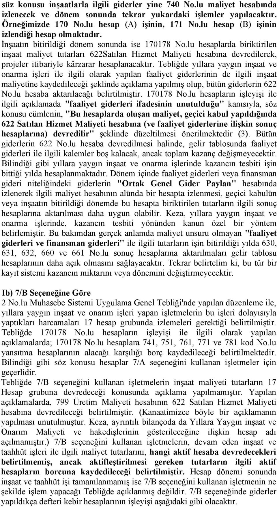 lu hesaplarda biriktirilen inşaat maliyet tutarları 622Satılan Hizmet Maliyeti hesabına devredilerek, projeler itibariyle kârzarar hesaplanacaktır.