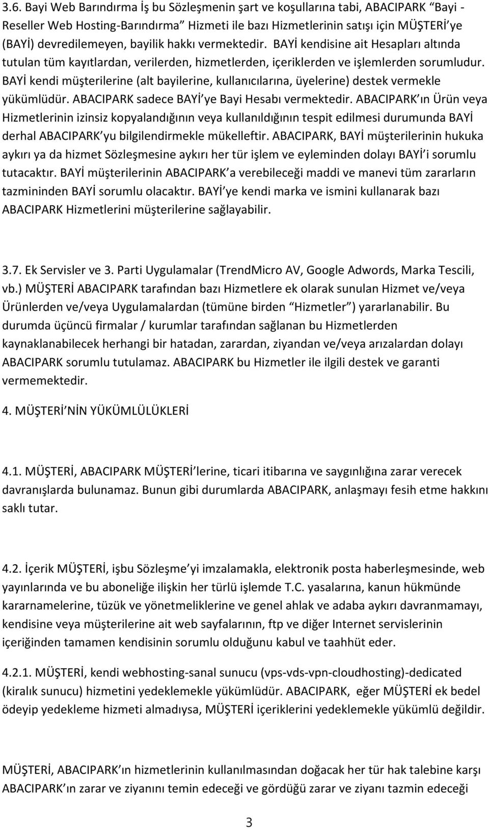 BAYİ kendi müşterilerine (alt bayilerine, kullanıcılarına, üyelerine) destek vermekle yükümlüdür. ABACIPARK sadece BAYİ ye Bayi Hesabı vermektedir.