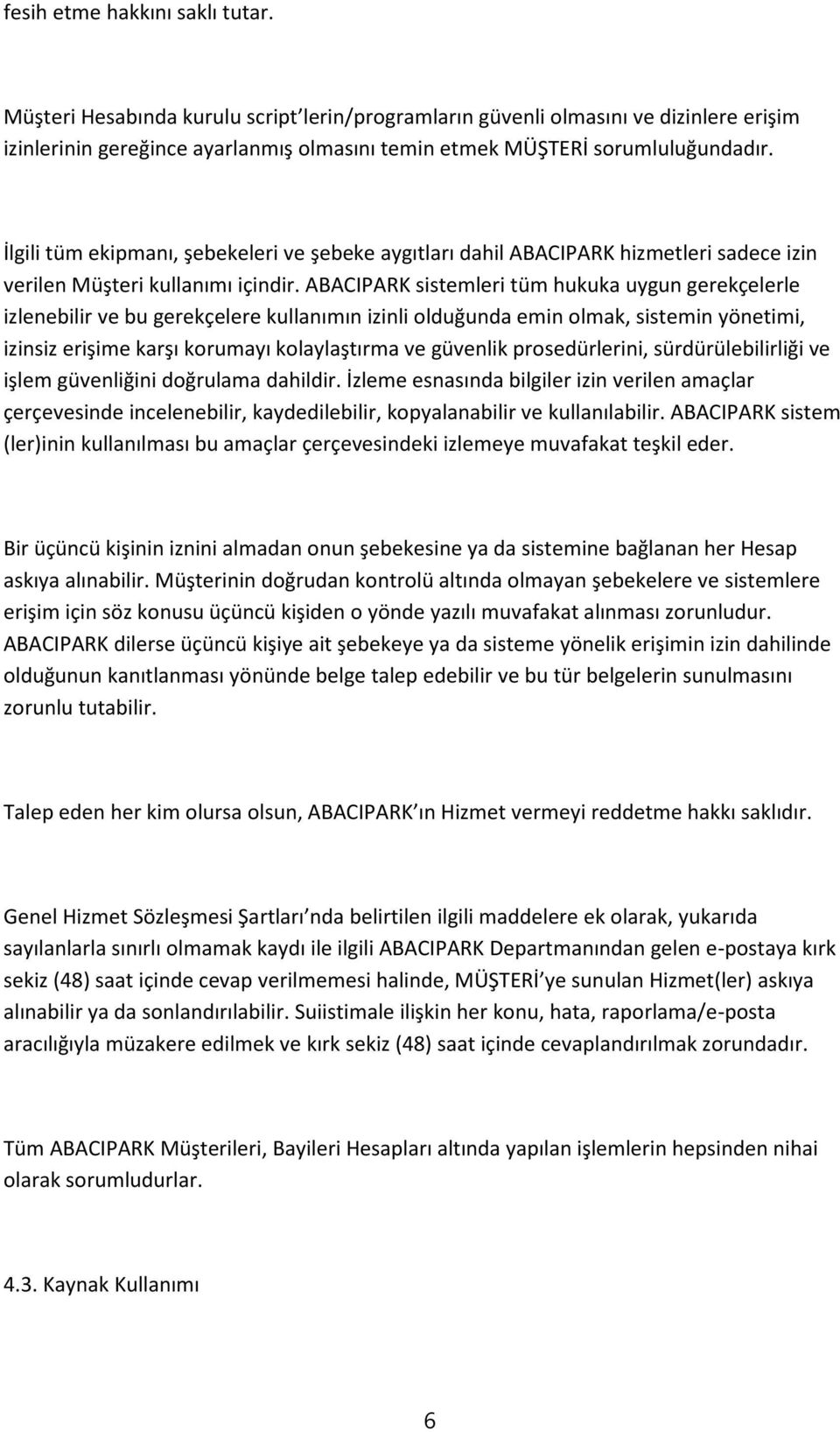 ABACIPARK sistemleri tüm hukuka uygun gerekçelerle izlenebilir ve bu gerekçelere kullanımın izinli olduğunda emin olmak, sistemin yönetimi, izinsiz erişime karşı korumayı kolaylaştırma ve güvenlik