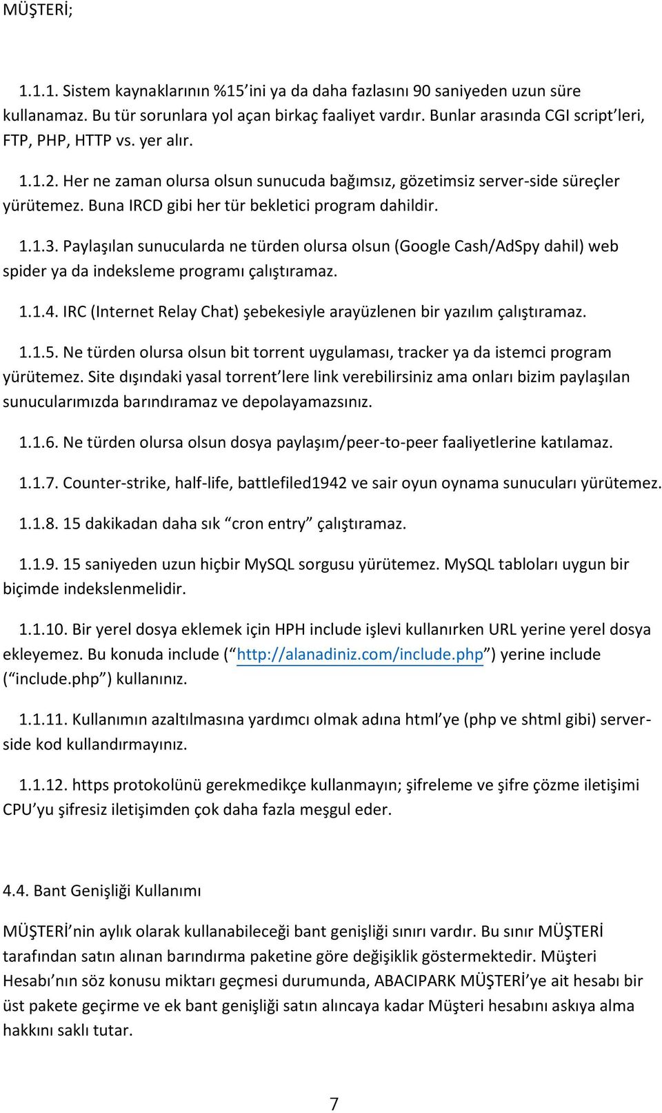 Buna IRCD gibi her tür bekletici program dahildir. 1.1.3. Paylaşılan sunucularda ne türden olursa olsun (Google Cash/AdSpy dahil) web spider ya da indeksleme programı çalıştıramaz. 1.1.4.