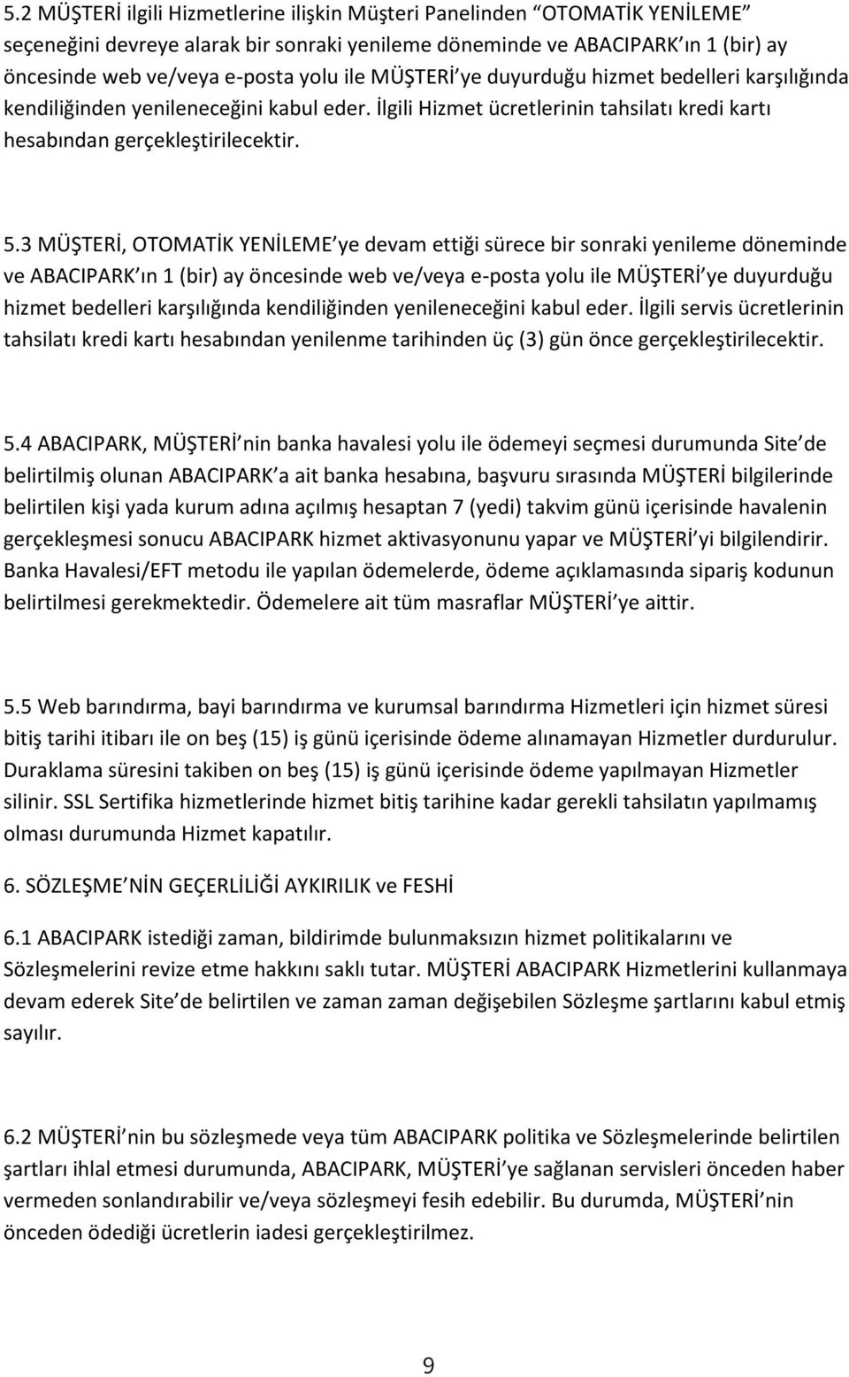 3 MÜŞTERİ, OTOMATİK YENİLEME ye devam ettiği sürece bir sonraki yenileme döneminde ve ABACIPARK ın 1 (bir) ay öncesinde web ve/veya e-posta yolu ile MÜŞTERİ ye duyurduğu hizmet bedelleri karşılığında