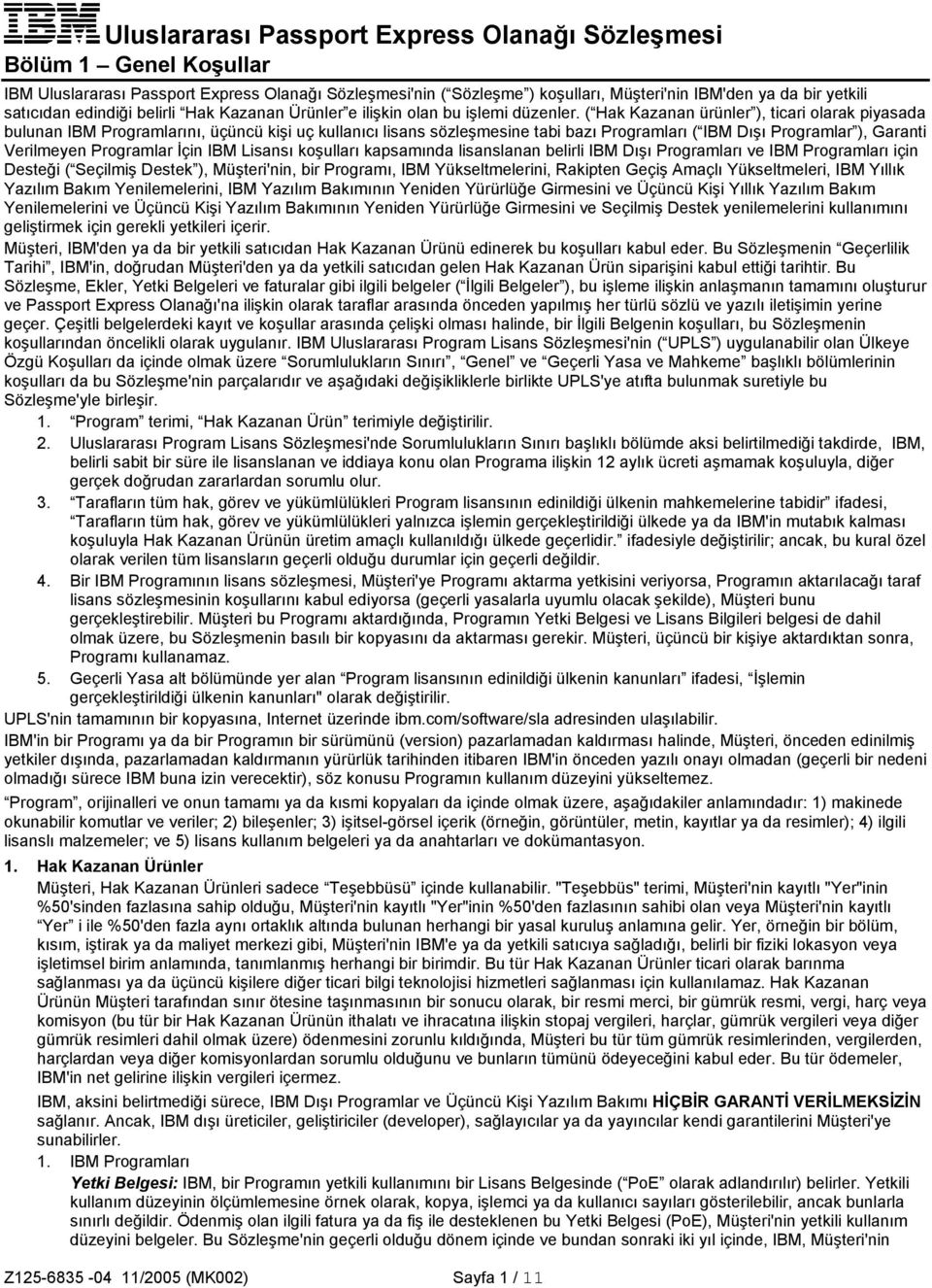 ( Hak Kazanan ürünler ), ticari olarak piyasada bulunan IBM Programlarını, üçüncü kişi uç kullanıcı lisans sözleşmesine tabi bazı Programları ( IBM Dışı Programlar ), Garanti Verilmeyen Programlar