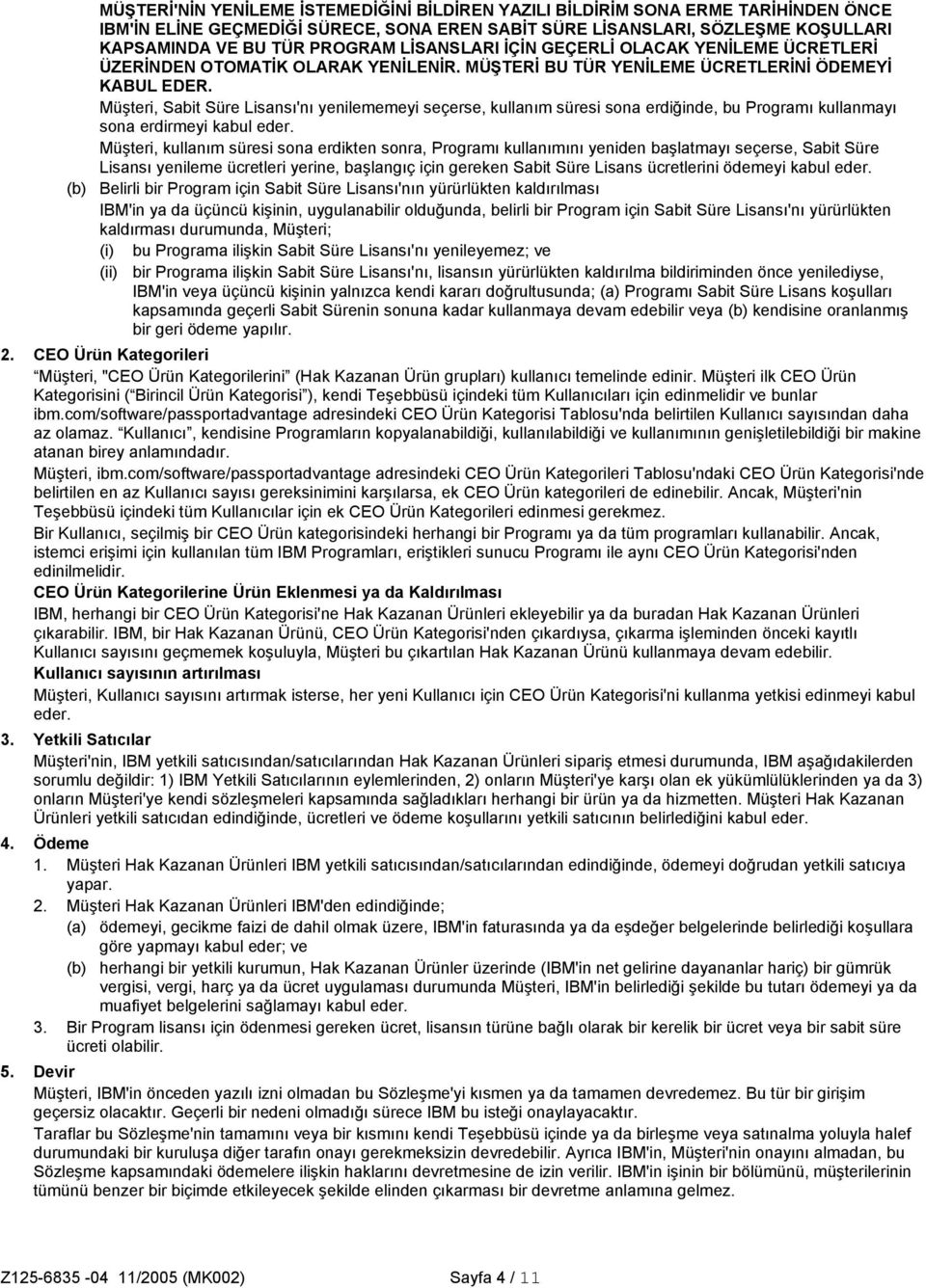 Müşteri, Sabit Süre Lisansı'nı yenilememeyi seçerse, kullanım süresi sona erdiğinde, bu Programı kullanmayı sona erdirmeyi kabul eder.