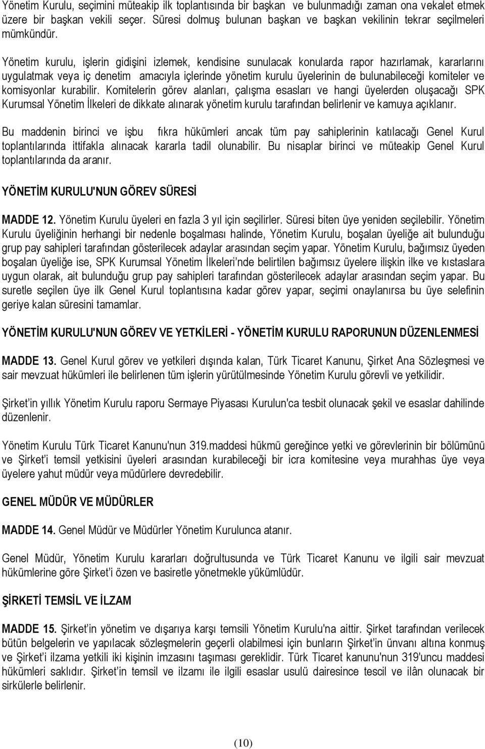 Yönetim kurulu, işlerin gidişini izlemek, kendisine sunulacak konularda rapor hazırlamak, kararlarını uygulatmak veya iç denetim amacıyla içlerinde yönetim kurulu üyelerinin de bulunabileceği